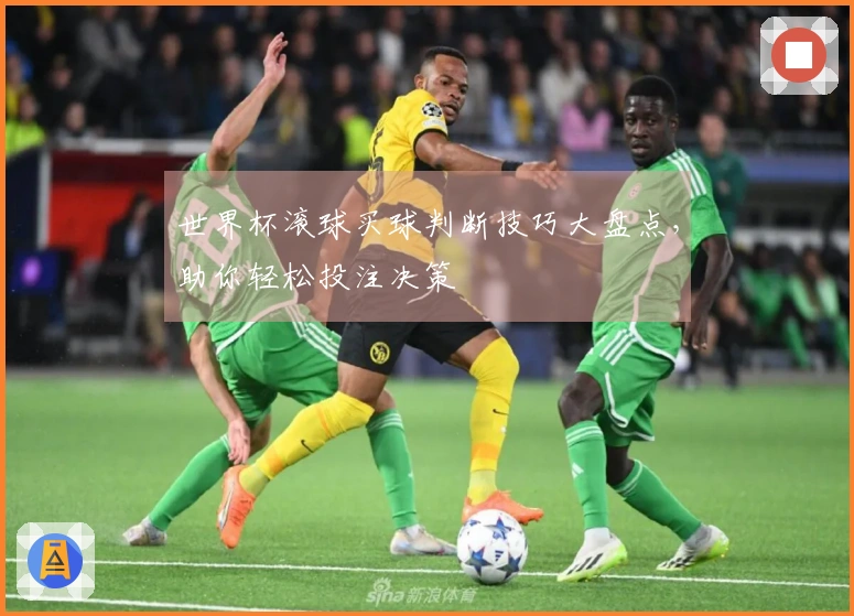世界杯滚球买球判断技巧大盘点，助你轻松投注决策
